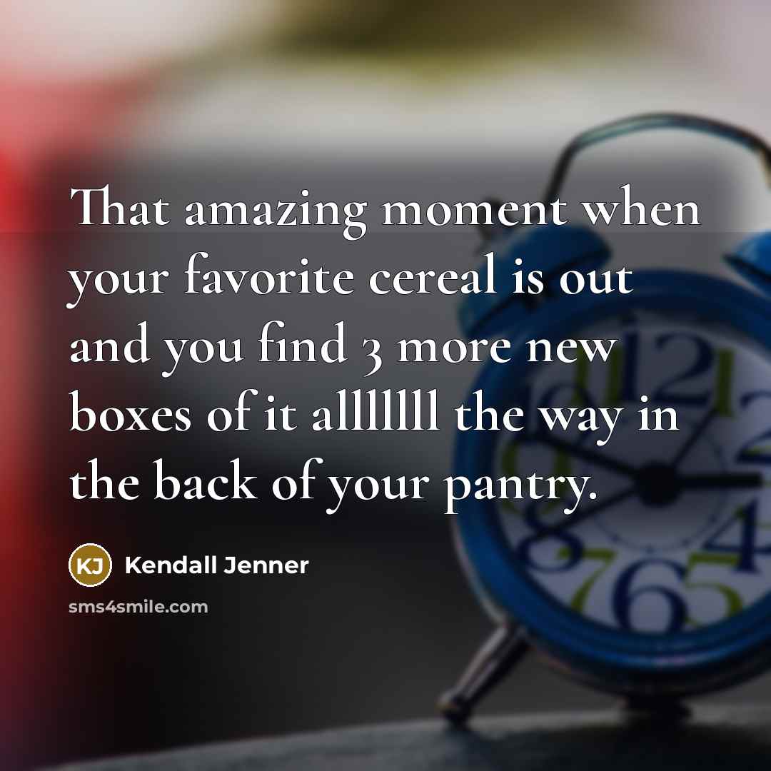 “That amazing moment when your favorite cereal is out and…” quote by Kendall Jenner
