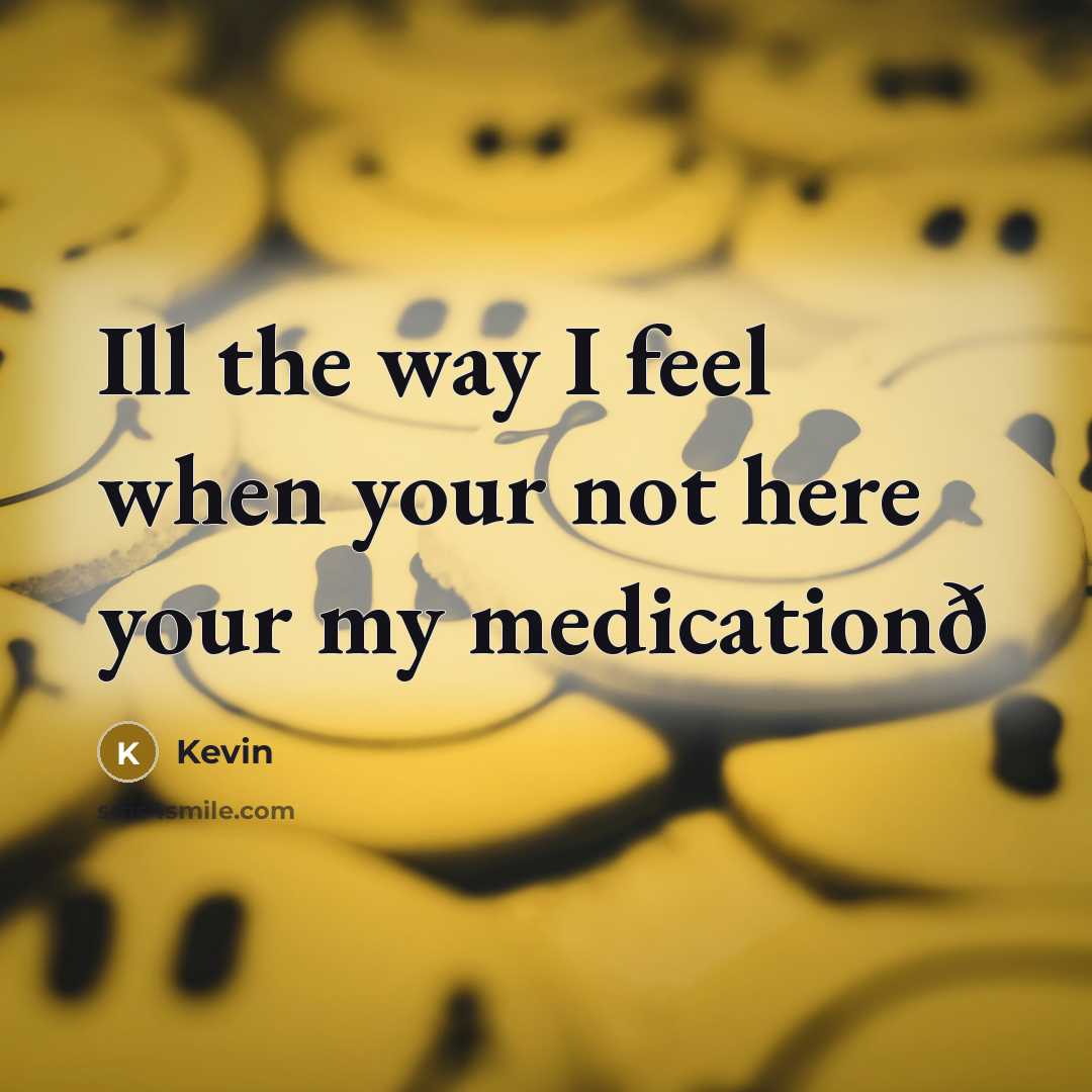 “Ill the way I feel when your not here your…” quote by Kevin