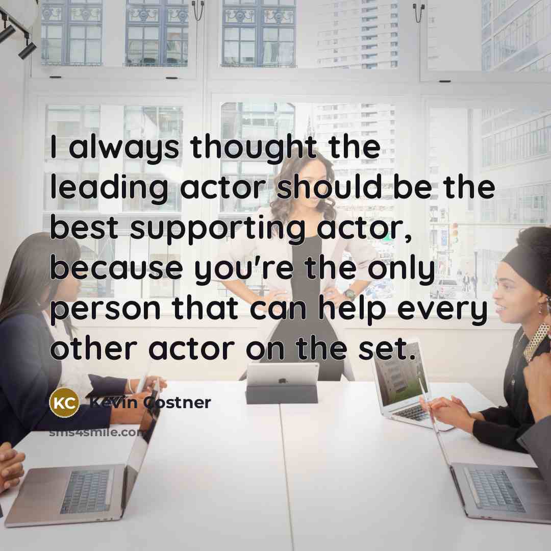 “I always thought the leading actor should be the best…” quote by Kevin Costner