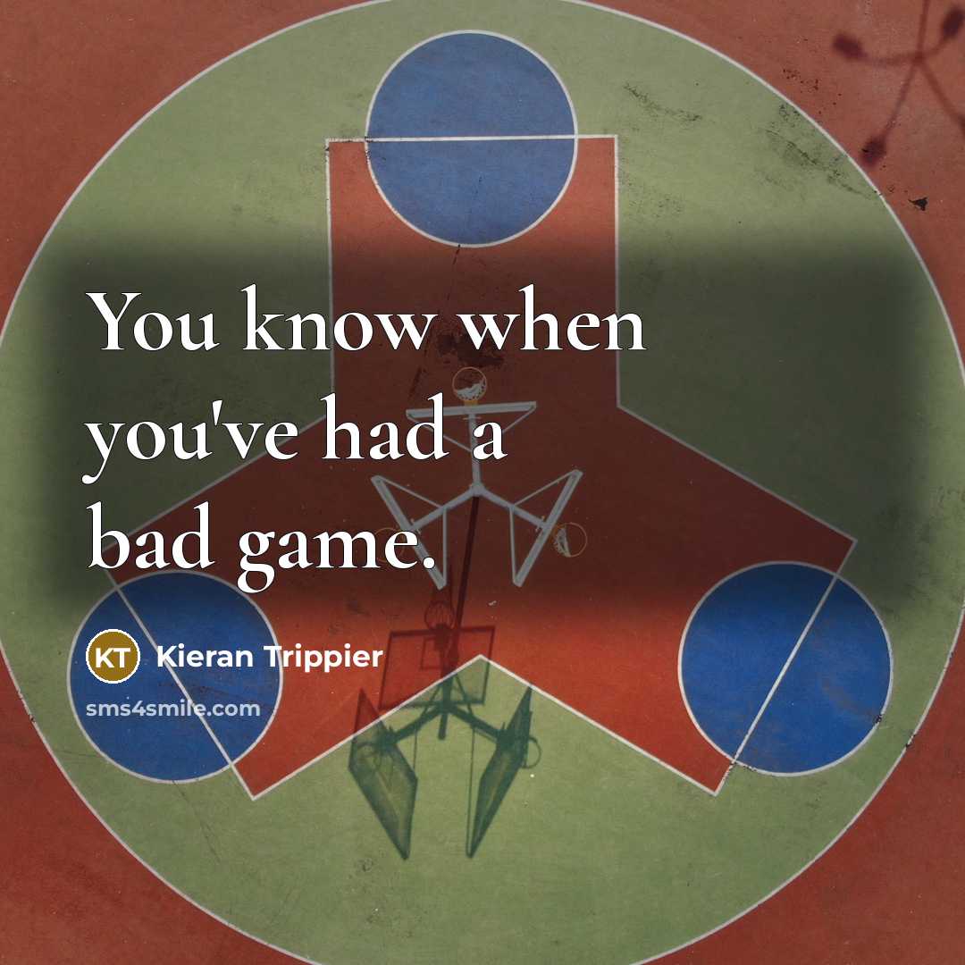 “You know when you've had a bad game.…” quote by Kieran Trippier