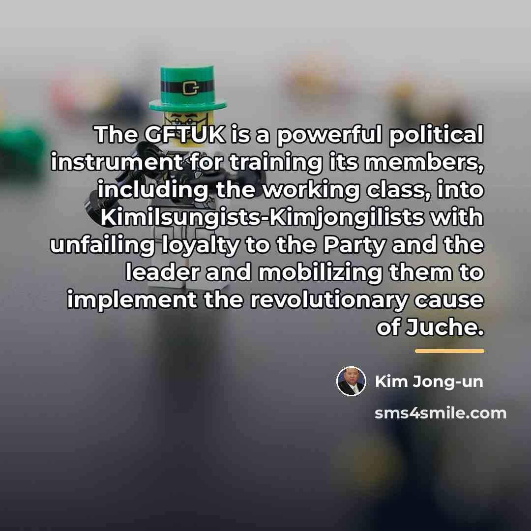 “The GFTUK is a powerful political instrument for training its…” quote by Kim Jong-un