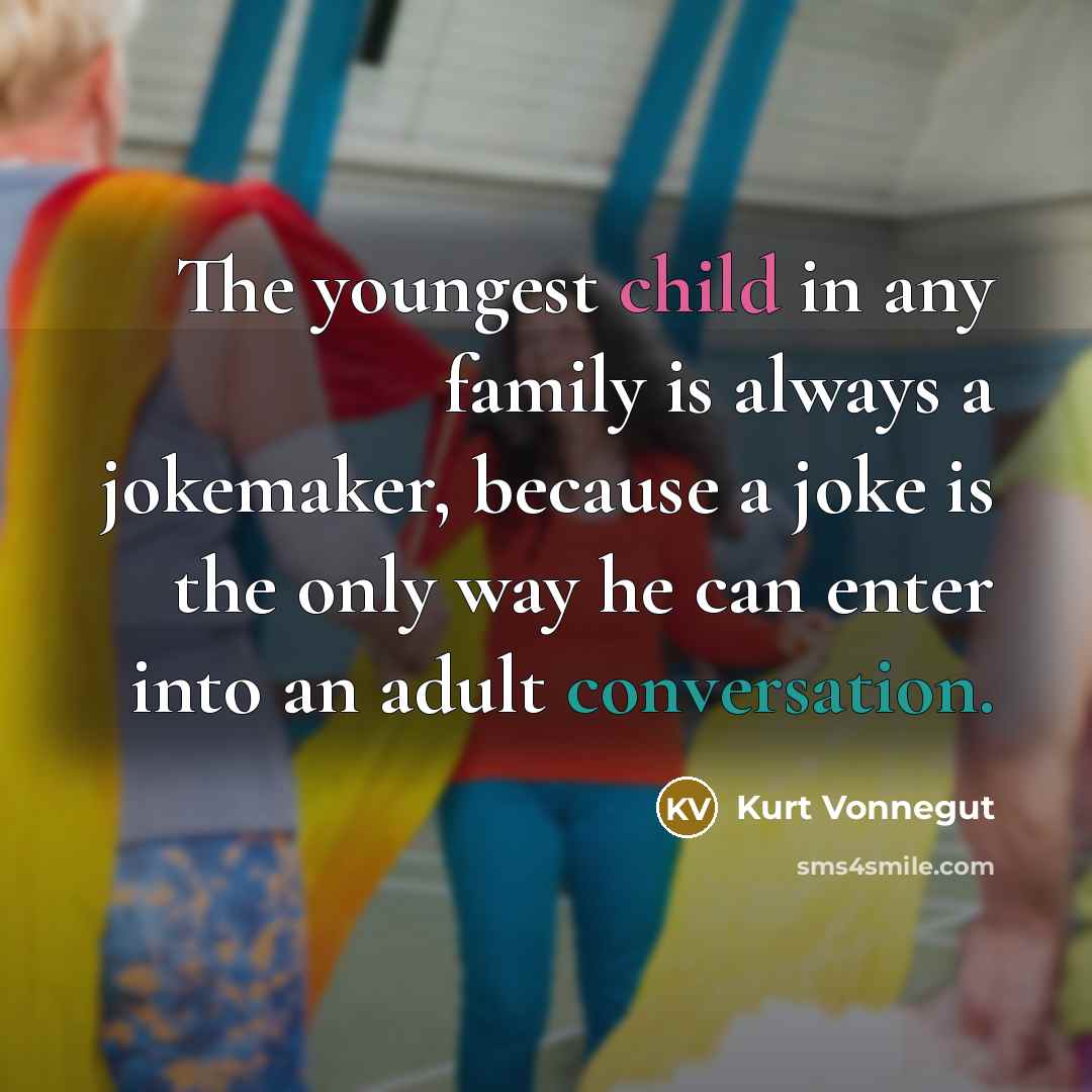 “The youngest child in any family is always a jokemaker,…” quote by Kurt Vonnegut