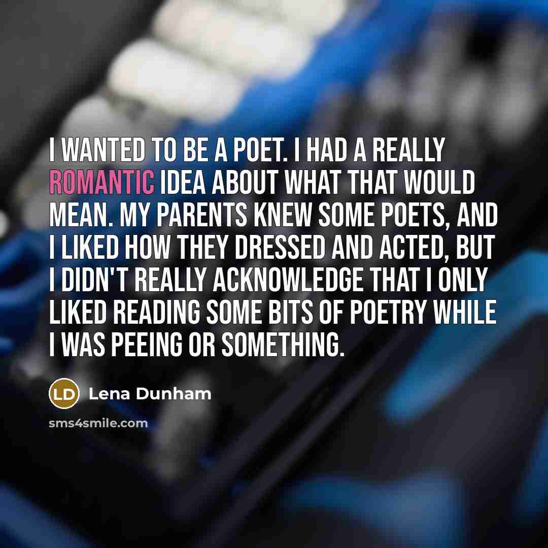 “I wanted to be a poet. I had a really…” quote by Lena Dunham