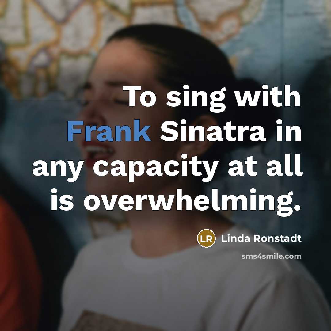 “To sing with Frank Sinatra in any capacity at all…” quote by Linda Ronstadt