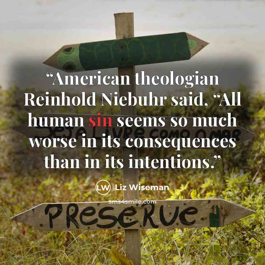 “American theologian Reinhold Niebuhr said, “All human sin seems so much worse in its consequences than in its intentions.” quote by Liz Wiseman
