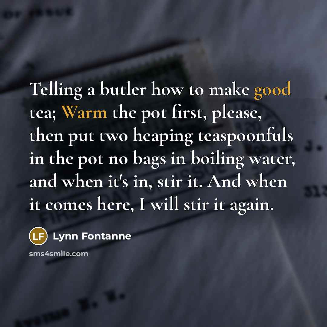 “Telling a butler how to make good tea; Warm the…” quote by Lynn Fontanne