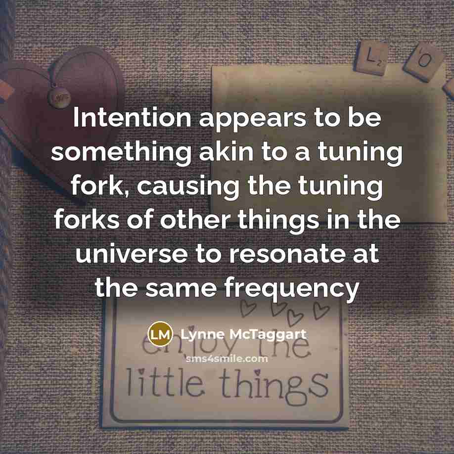 “Intention appears to be something akin to a tuning fork,…” quote by Lynne McTaggart