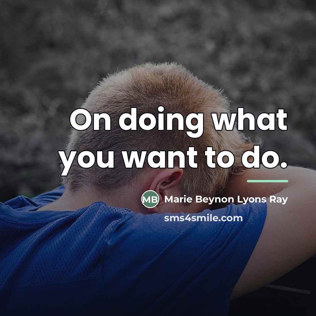 “On doing what you want to do.…” quote by Marie Beynon Lyons Ray