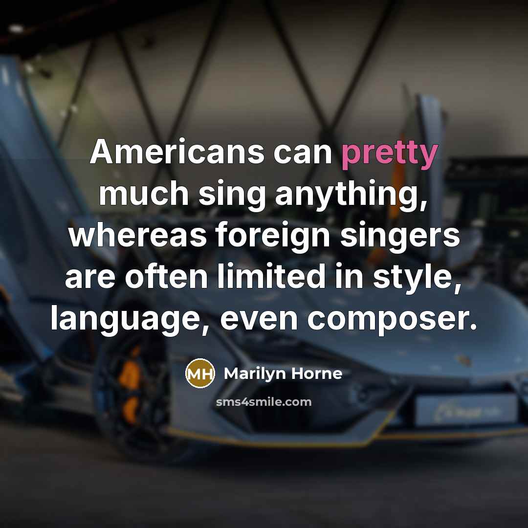 “Americans can pretty much sing anything, whereas foreign singers are…” quote by Marilyn Horne