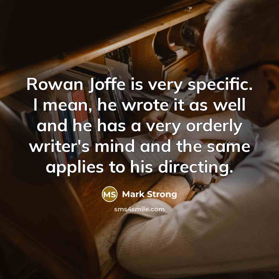 “Rowan Joffe is very specific. I mean, he wrote it…” quote by Mark Strong