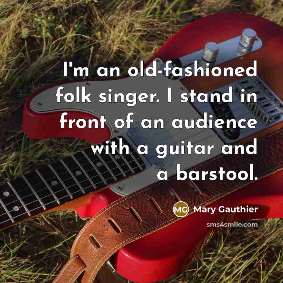 “I'm an old-fashioned folk singer. I stand in front of…” quote by Mary Gauthier