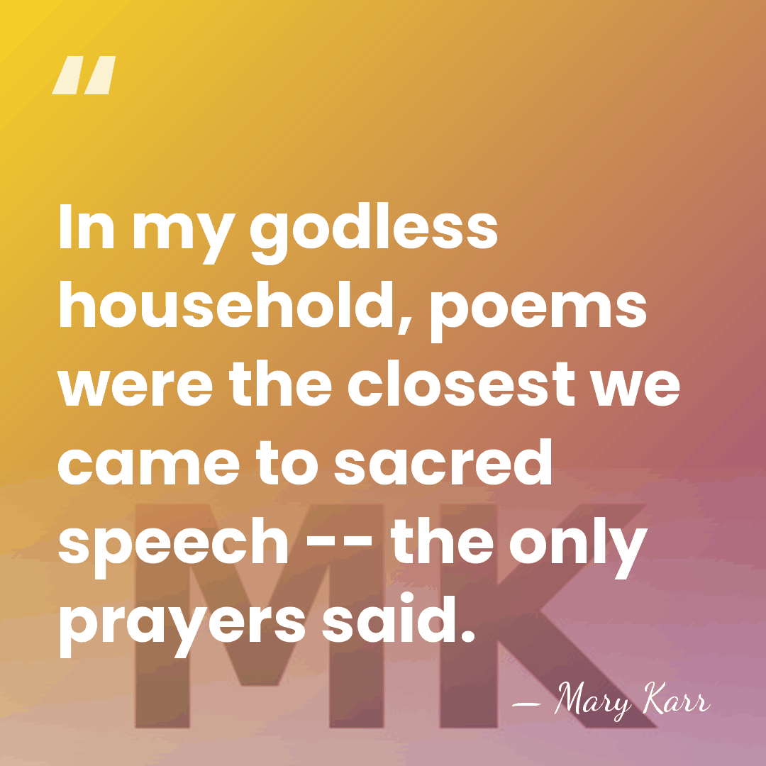 In my godless household, poems were the closest we came to sacred&hellip; - Mary Karr