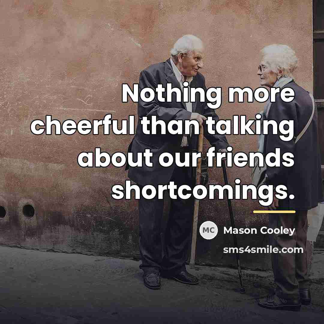 “Nothing more cheerful than talking about our friends shortcomings.…” quote by Mason Cooley
