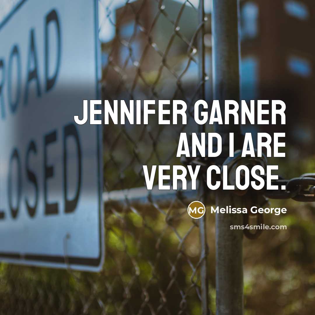 “Jennifer Garner and I are very close.” quote by Melissa George