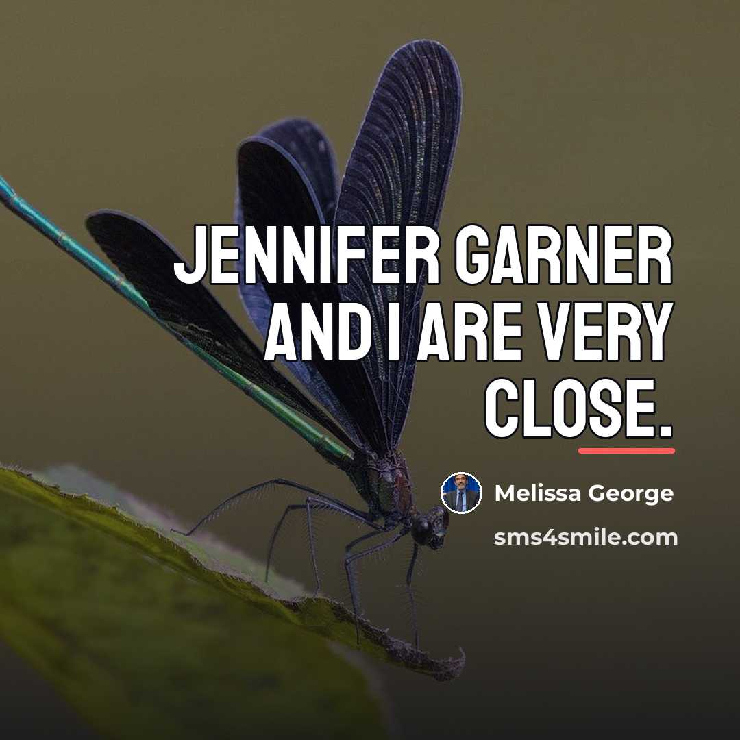 “Jennifer Garner and I are very close.…” quote by Melissa George