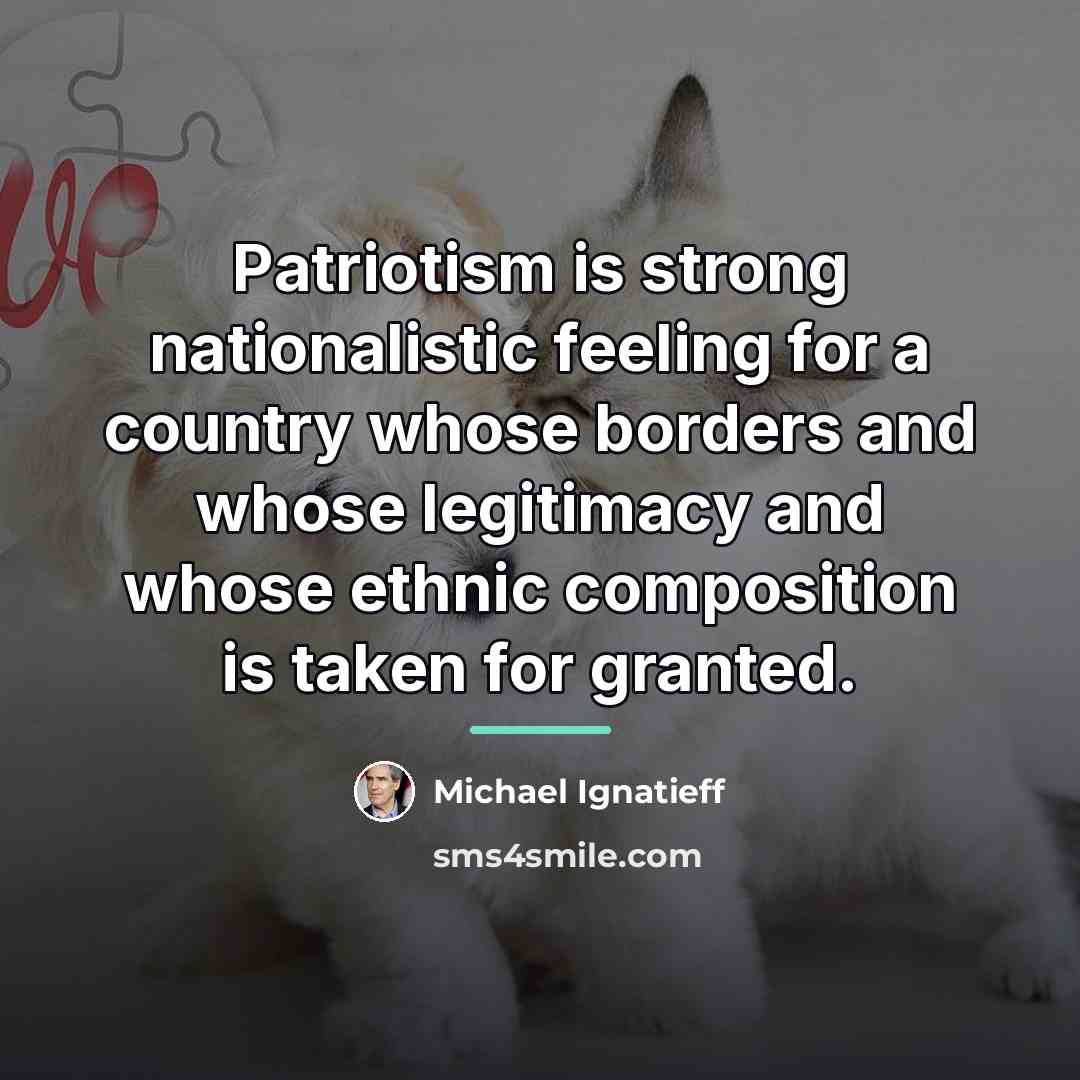 “Patriotism is strong nationalistic feeling for a country whose borders…” quote by Michael Ignatieff