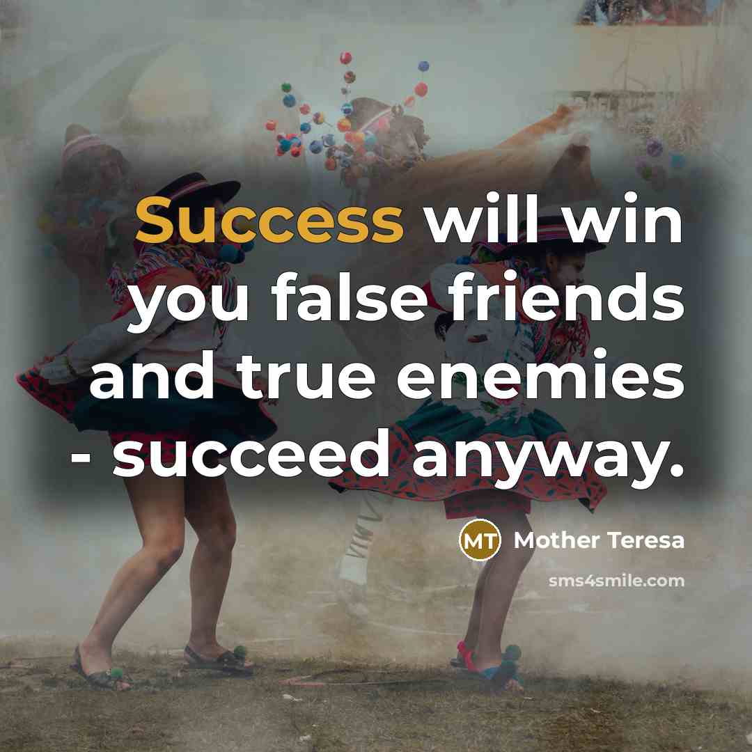 “Success will win you false friends and true enemies -…” quote by Mother Teresa