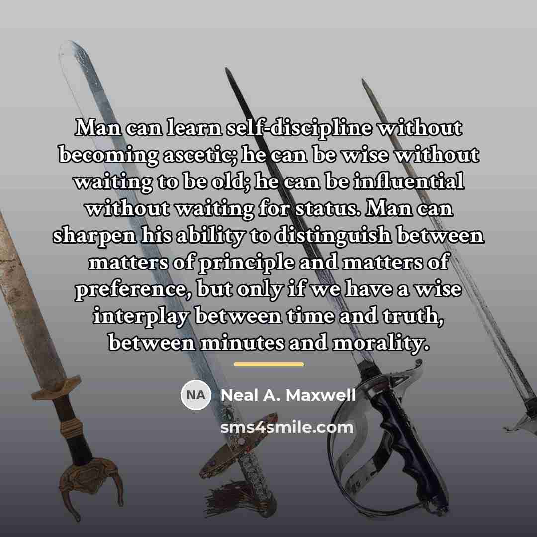 “Man can learn self-discipline without becoming ascetic; he can be…” quote by Neal A. Maxwell