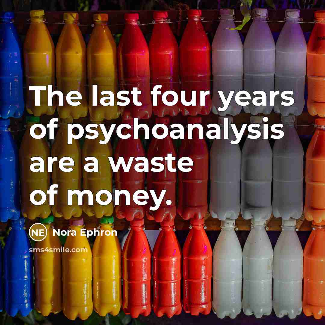 “The last four years of psychoanalysis are a waste of…” quote by Nora Ephron