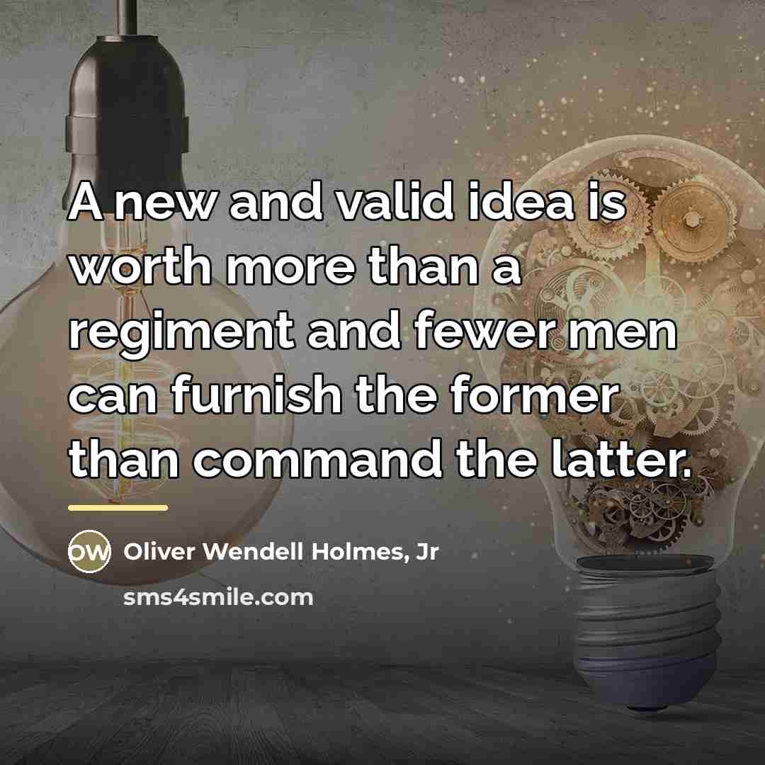 “A new and valid idea is worth more than a…” quote by Oliver Wendell Holmes, Jr