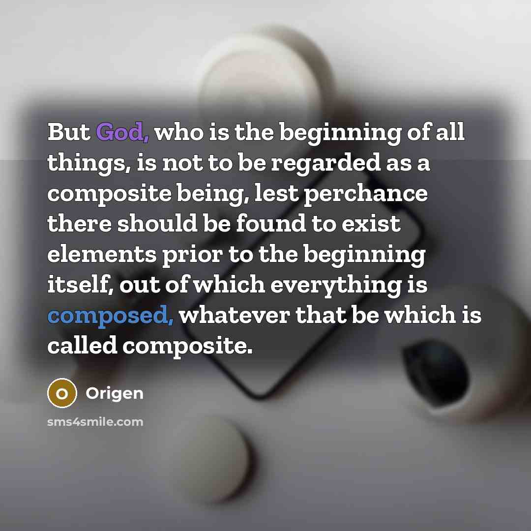 “But God, who is the beginning of all things, is…” quote by Origen