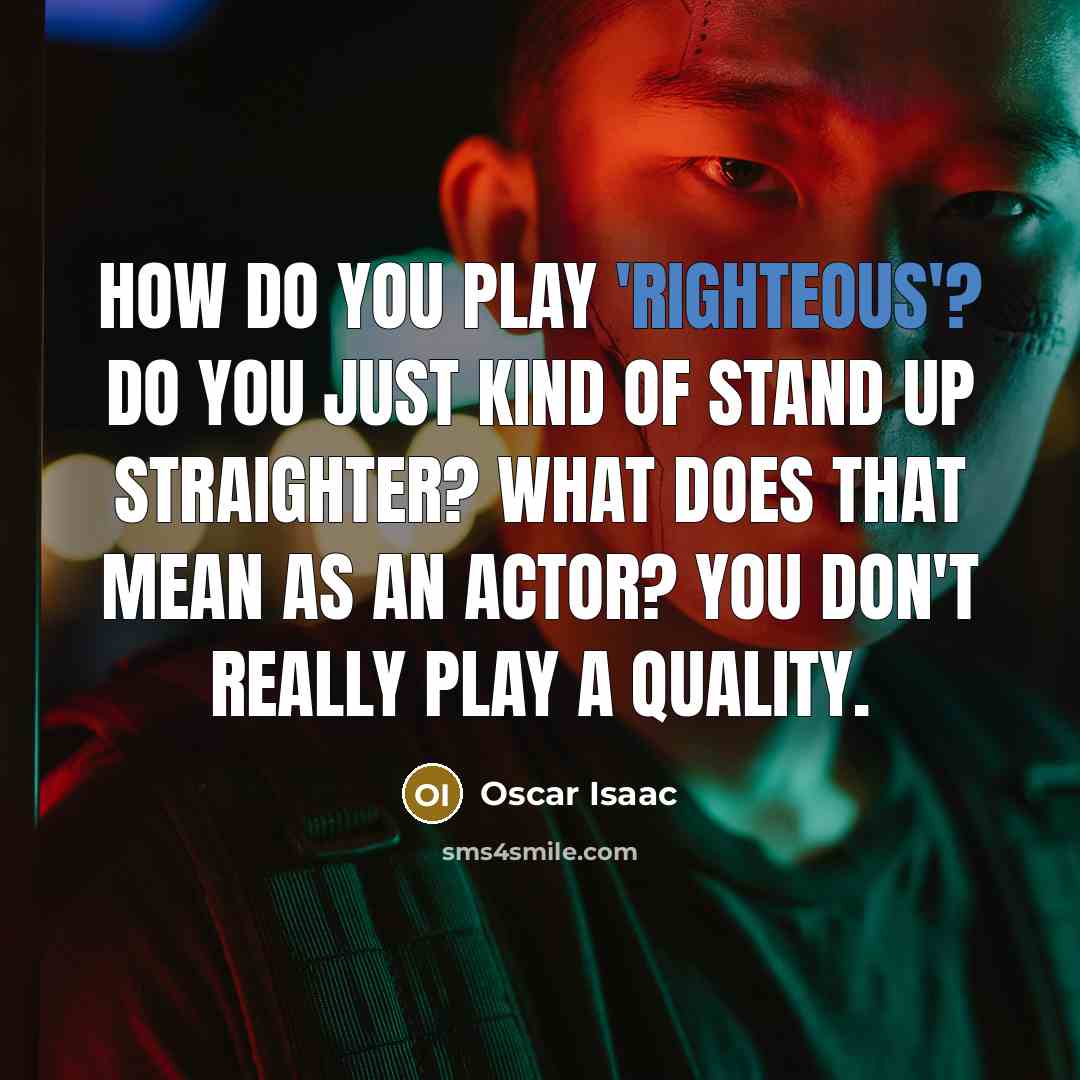 “How do you play 'righteous'? Do you just kind of…” quote by Oscar Isaac