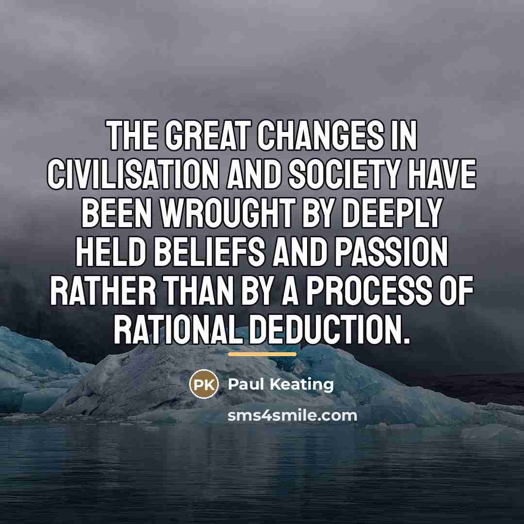 “The great changes in civilisation and society have been wrought…” quote by Paul Keating