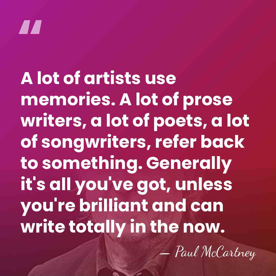 A lot of artists use memories. A lot of prose writers, a&hellip; - Paul McCartney