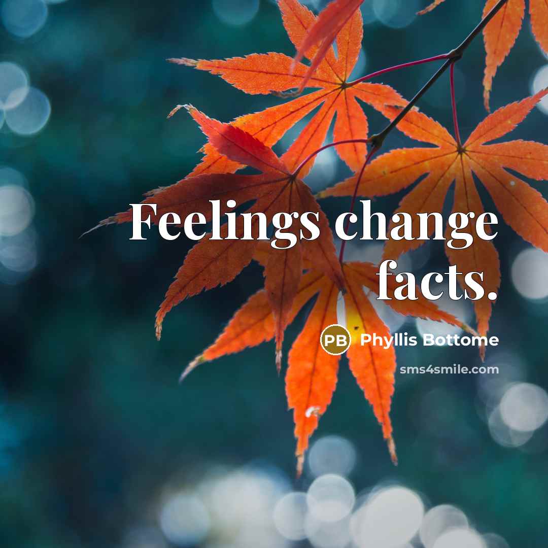 “Feelings change facts.” quote by Phyllis Bottome