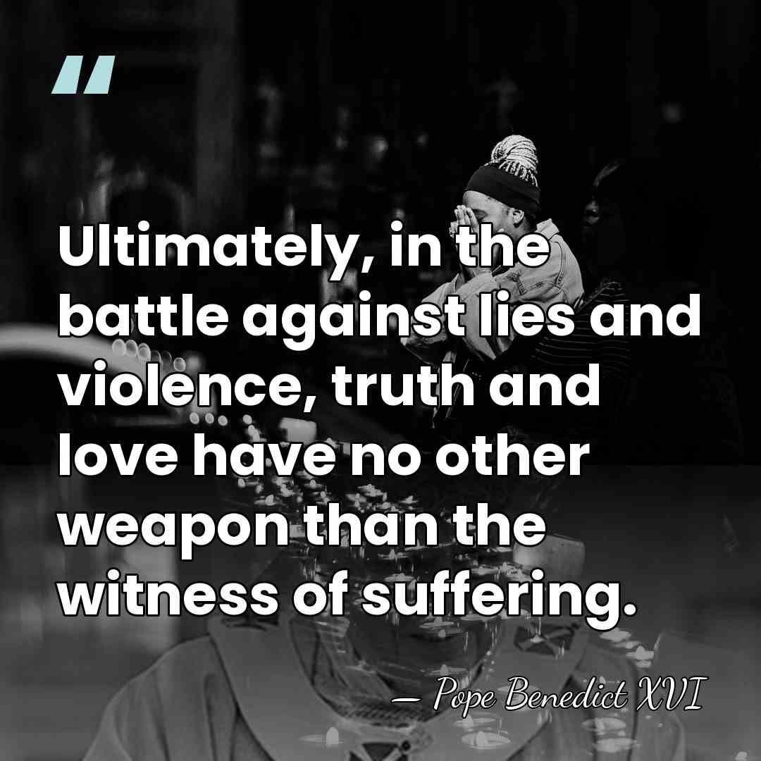 Ultimately, in the battle against lies and violence, truth and love have&hellip; - Pope Benedict XVI