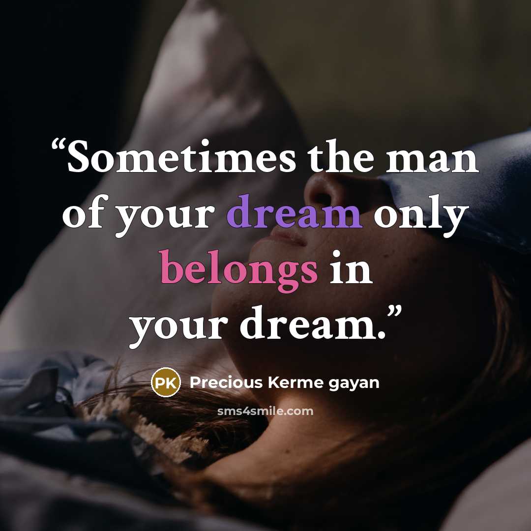 “Sometimes the man of your dream only belongs in your dream.” quote by Precious Kerme gayan