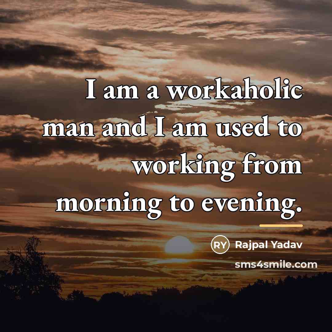 “I am a workaholic man and I am used to…” quote by Rajpal Yadav