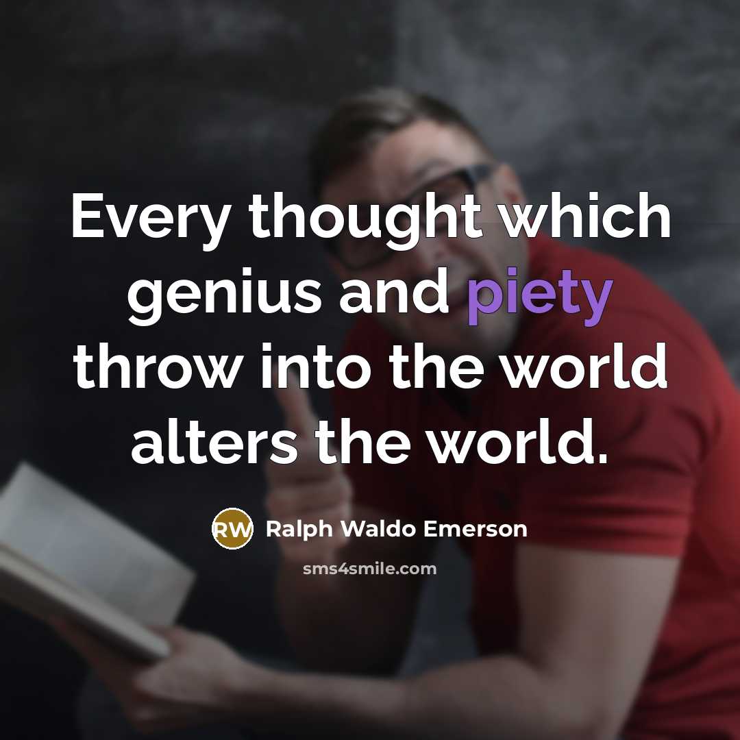 “Every thought which genius and piety throw into the world…” quote by Ralph Waldo Emerson