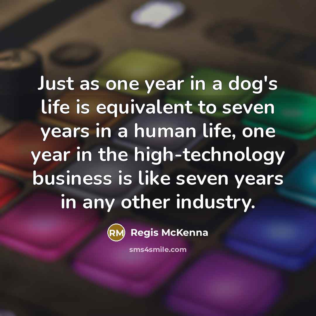 “Just as one year in a dog's life is equivalent…” quote by Regis McKenna