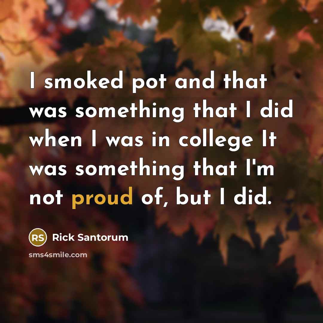 “I smoked pot and that was something that I did…” quote by Rick Santorum