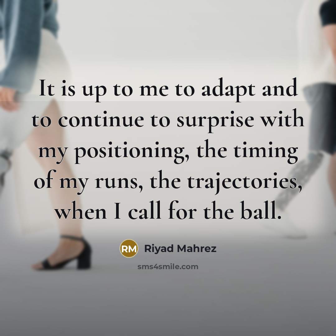 “It is up to me to adapt and to continue…” quote by Riyad Mahrez