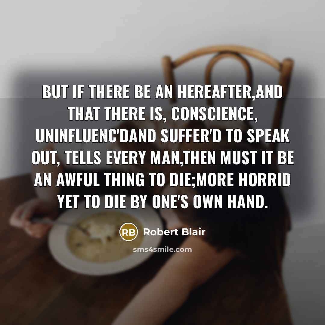 “But if there be an hereafter,And that there is, conscience,…” quote by Robert Blair
