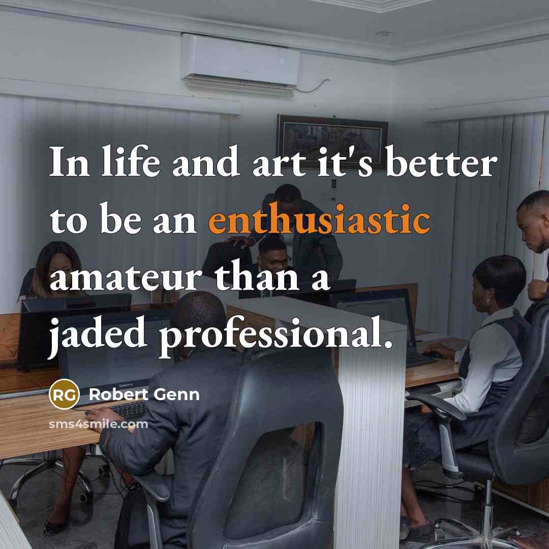 “In life and art it's better to be an enthusiastic…” quote by Robert Genn