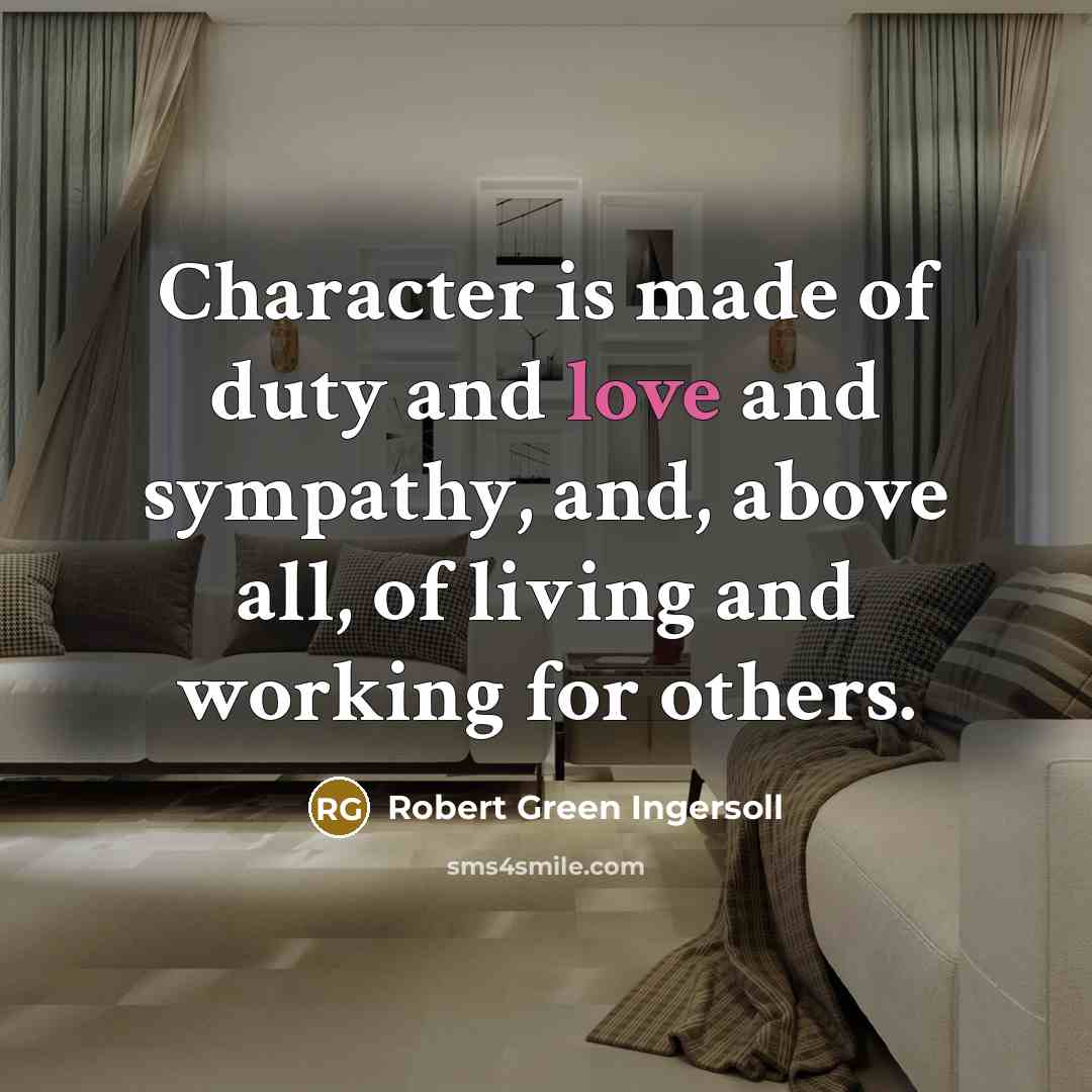 “Character is made of duty and love and sympathy, and,…” quote by Robert Green Ingersoll