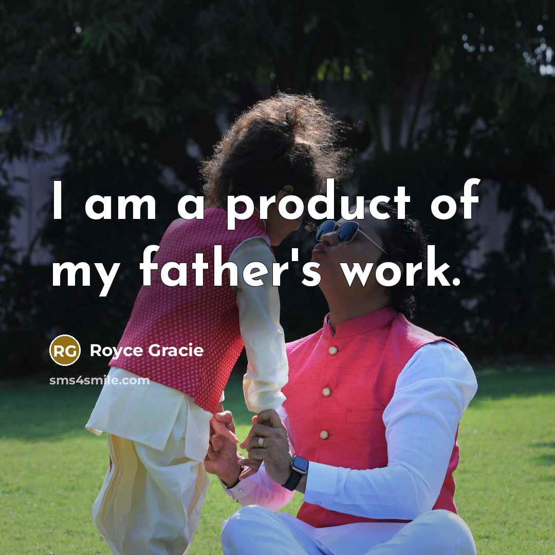 “I am a product of my father's work.…” quote by Royce Gracie
