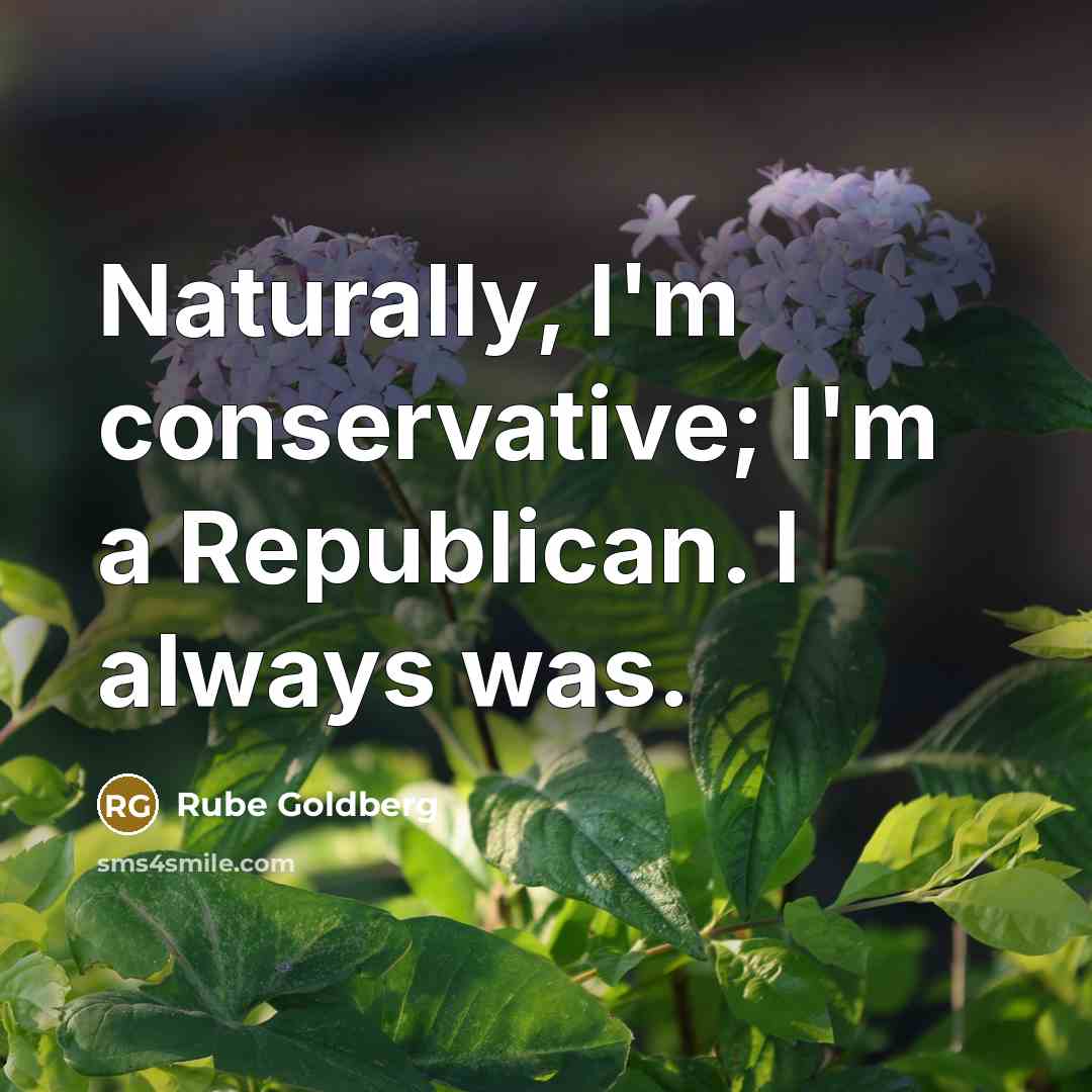 “Naturally, I'm conservative; I'm a Republican. I always was.…” quote by Rube Goldberg