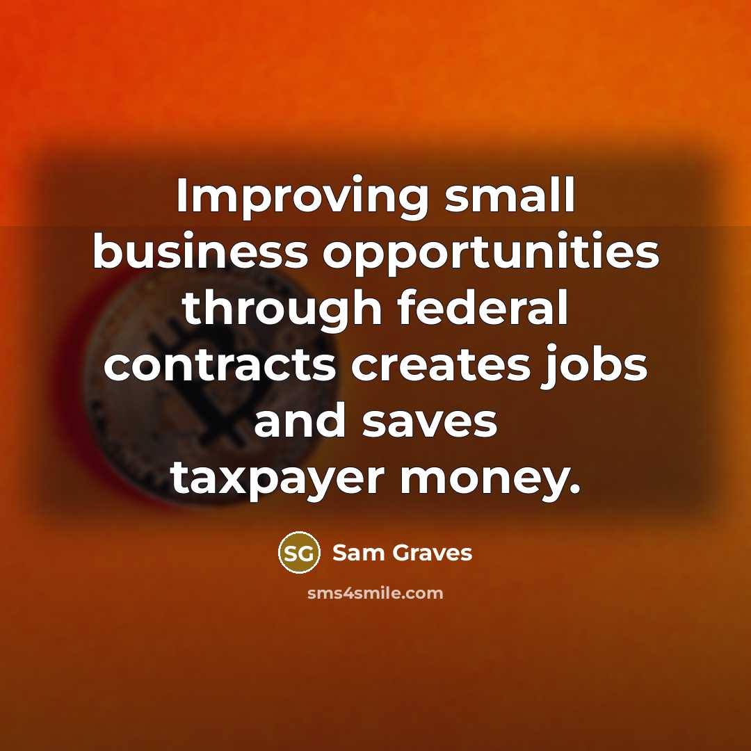 “Improving small business opportunities through federal contracts creates jobs and…” quote by Sam Graves