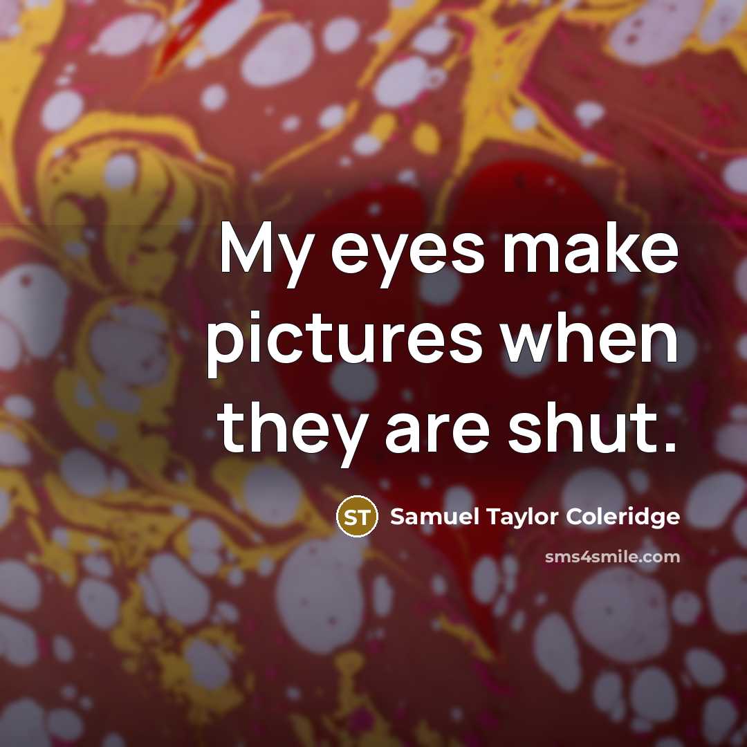 “My eyes make pictures when they are shut.…” quote by Samuel Taylor Coleridge