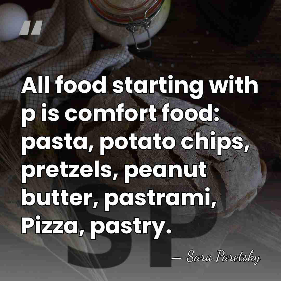 All food starting with p is comfort food: pasta, potato chips, pretzels,&hellip; - Sara Paretsky