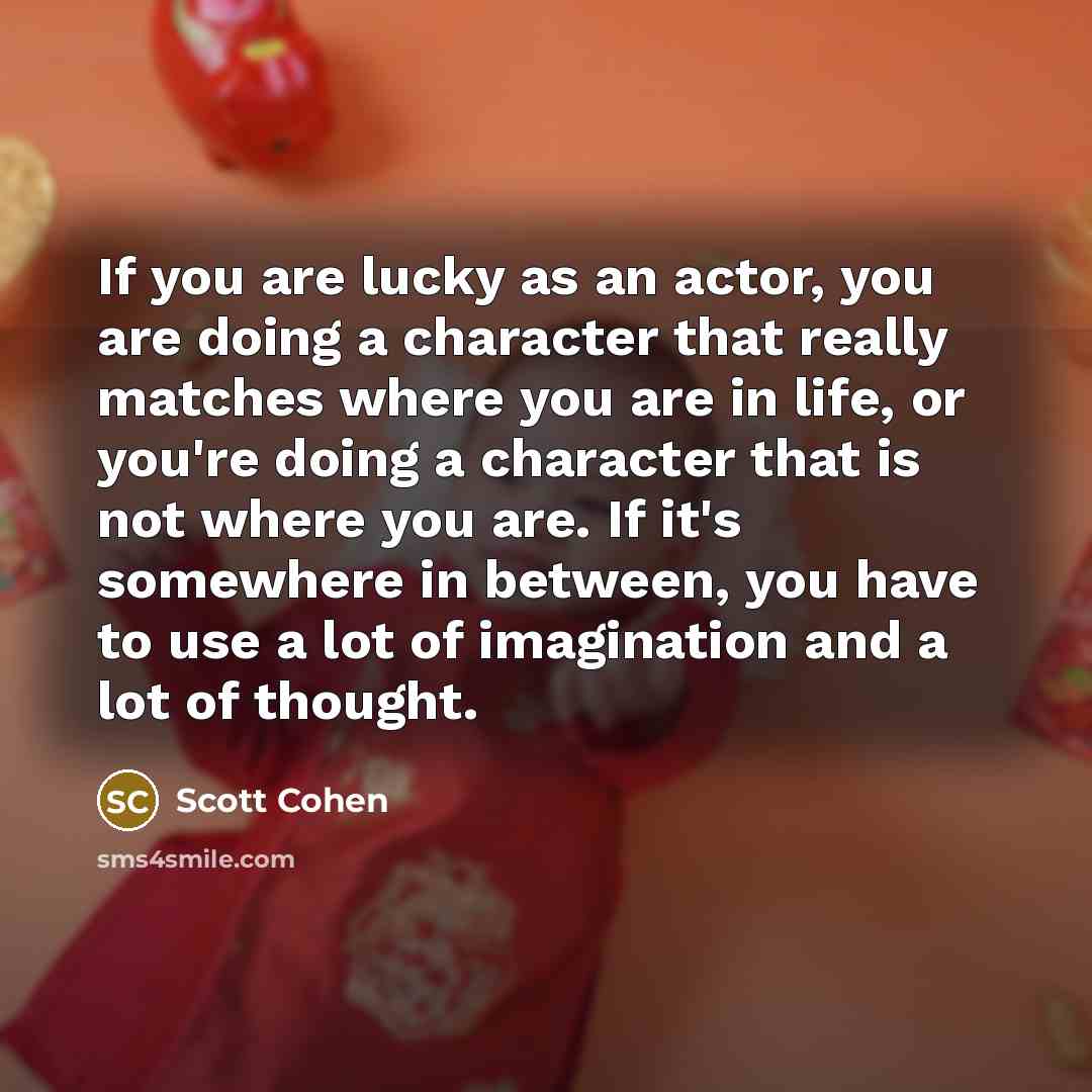 “If you are lucky as an actor, you are doing…” quote by Scott Cohen