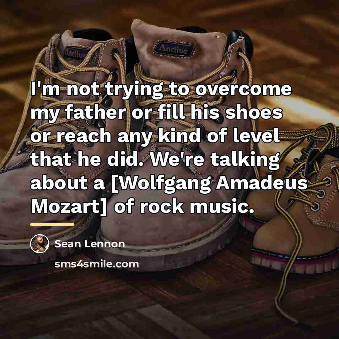 “I'm not trying to overcome my father or fill his…” quote by Sean Lennon