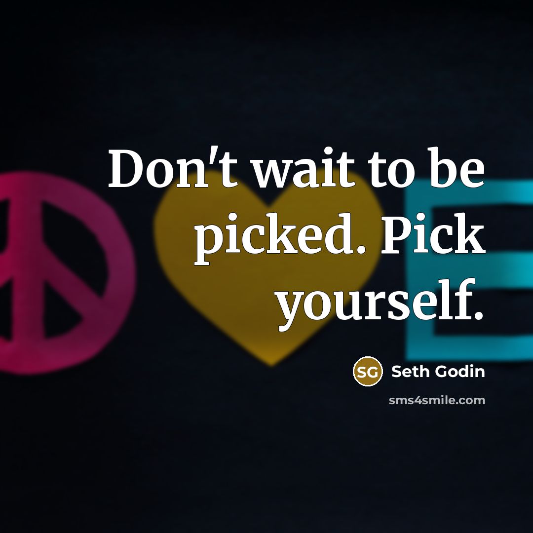 “Don't wait to be picked. Pick yourself.…” quote by Seth Godin