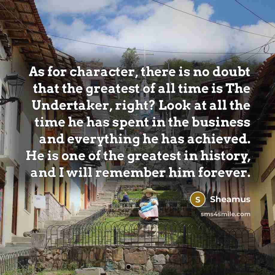 “As for character, there is no doubt that the greatest…” quote by Sheamus