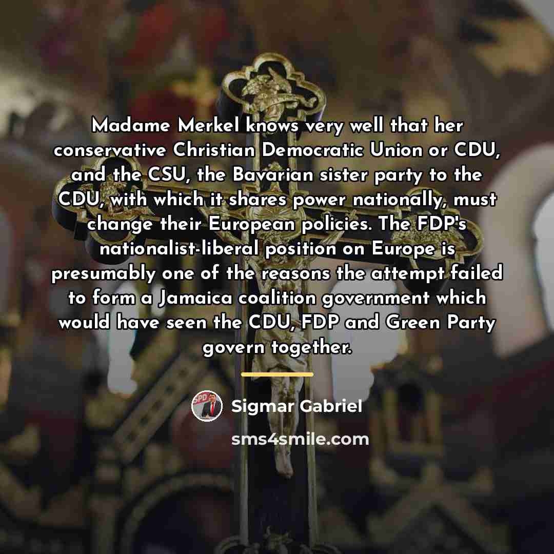 “Madame Merkel knows very well that her conservative Christian Democratic…” quote by Sigmar Gabriel