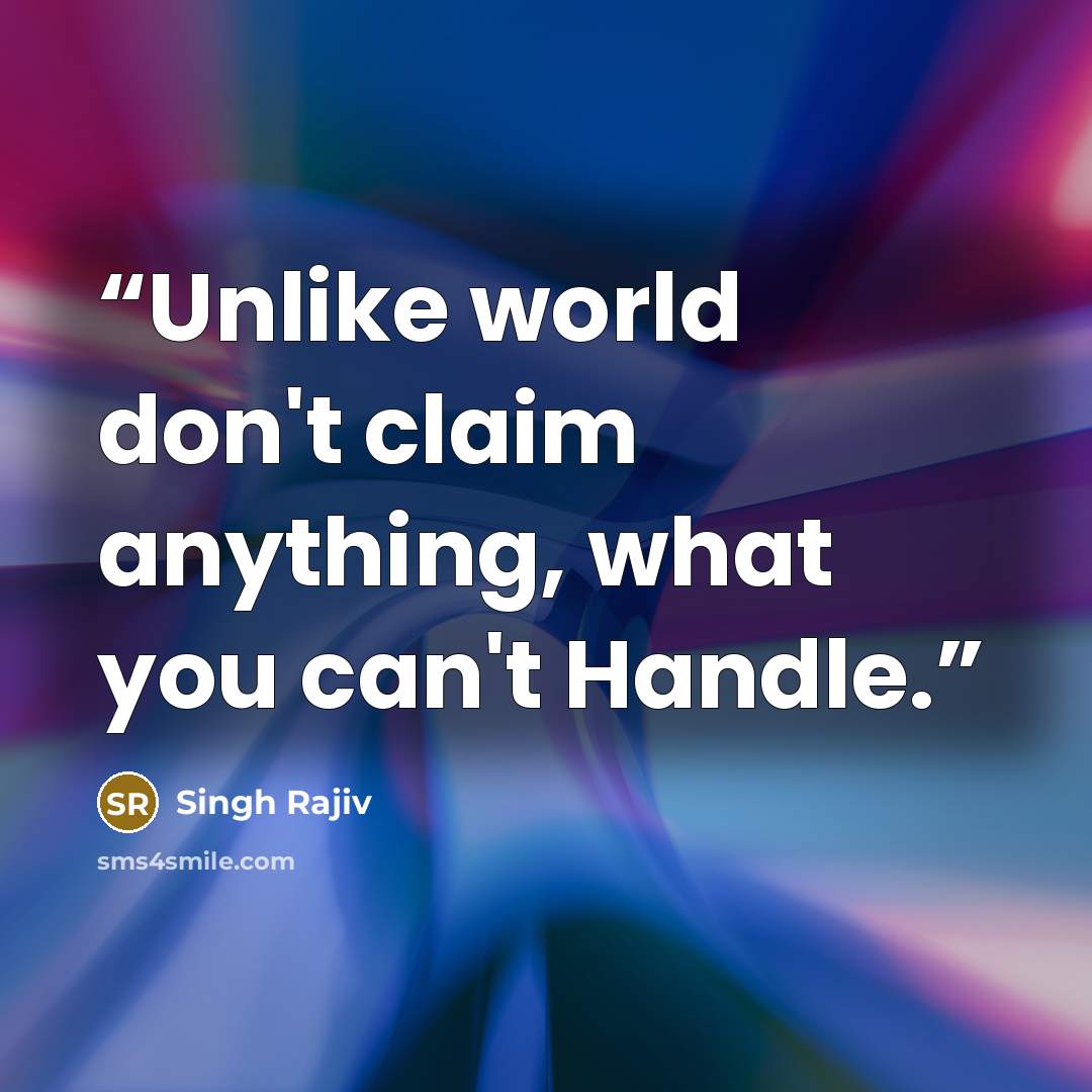 “Unlike world don't claim anything, what you can't Handle.” quote by Singh Rajiv